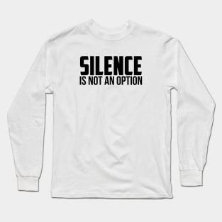 Silence is Not An Option Long Sleeve T-Shirt